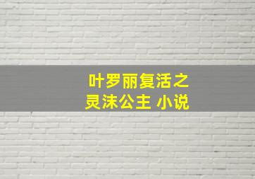 叶罗丽复活之灵沫公主 小说